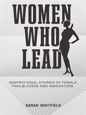 cover image of Women Who Lead--Inspirational Stories of Female Trailblazers and Innovators